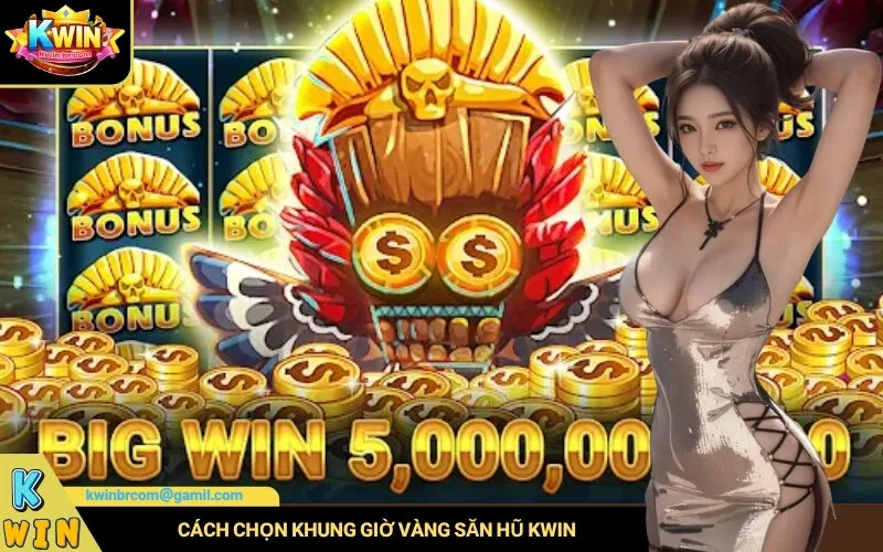 Cách Chọn Khung Giờ Vàng Săn Hũ Kwin