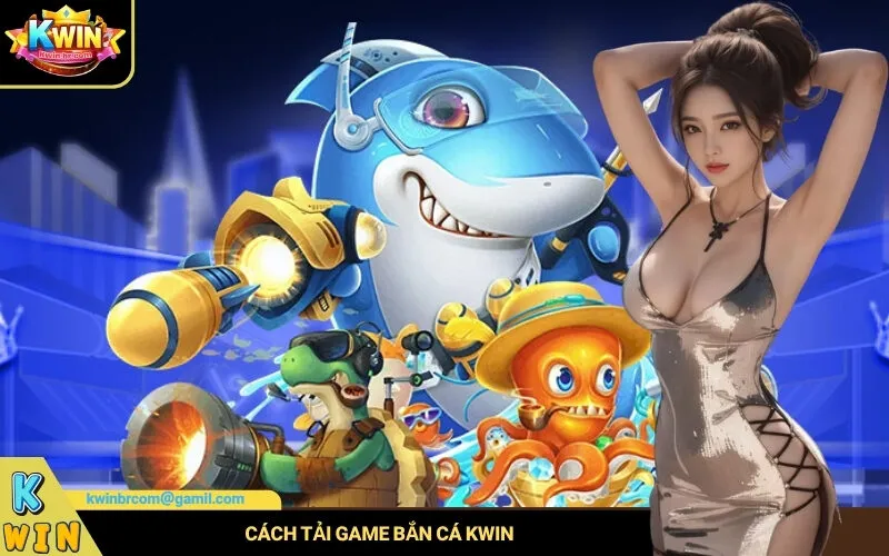 Cách Tải Game Bắn Cá Kwin