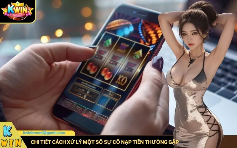 Chi tiết cách xử lý một số sự cố nạp tiền thường gặp