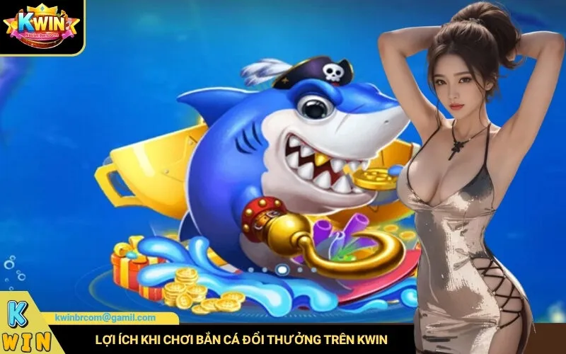 Lợi ích khi chơi bắn cá đổi thưởng trên Kwin