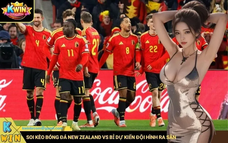 Soi kèo bóng đá New Zealand vs Bỉ dự kiến đội hình ra sân