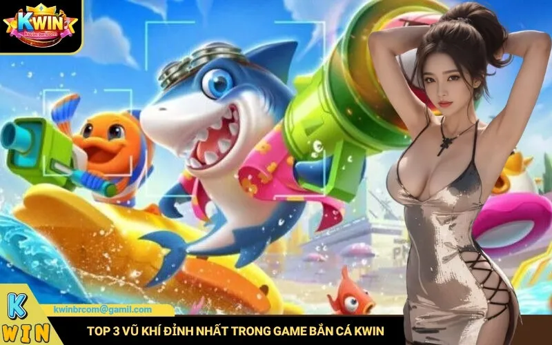 Top 3 Vũ Khí Đỉnh Nhất Trong Game Bắn Cá Kwin