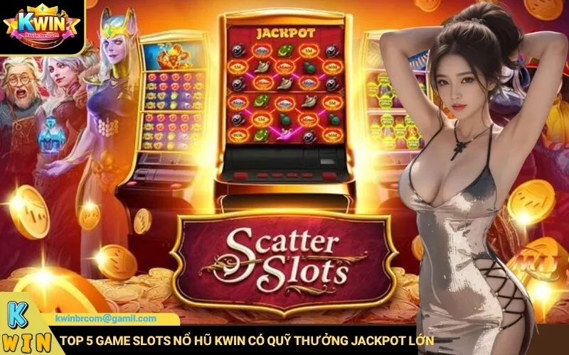 Top 5 Game Slots Nổ Hũ Kwin Có Quỹ Thưởng Jackpot Lớn